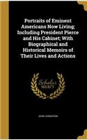 Portraits of Eminent Americans Now Living; Including President Pierce and His Cabinet; With Biographical and Historical Memoirs of Their Lives and Actions