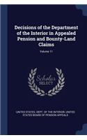 Decisions of the Department of the Interior in Appealed Pension and Bounty-Land Claims; Volume 11