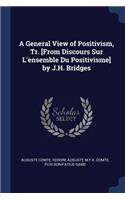 A General View of Positivism, Tr. [From Discours Sur L'ensemble Du Positivisme] by J.H. Bridges