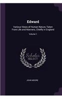 Edward: Various Views of Human Nature, Taken From Life and Manners, Chiefly in England; Volume 1