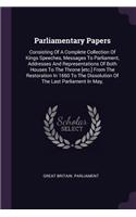 Parliamentary Papers: Consisting Of A Complete Collection Of Kings Speeches, Messages To Parliament, Addresses And Representations Of Both Houses To The Throne [etc.] Fro