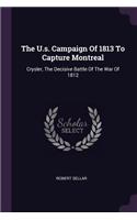 The U.s. Campaign Of 1813 To Capture Montreal: Crysler, The Decisive Battle Of The War Of 1812