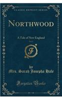 Northwood, Vol. 1: A Tale of New England (Classic Reprint)