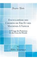 EncyclopÃ©die Des Chemins de Fer Et Des Machines a Vapeur: A l'Usage Des Praticiens Et Des Gens Du Monde (Classic Reprint)