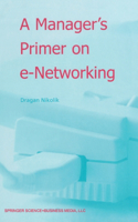 Manager's Primer on E-Networking: An Introduction to Enterprise Networking in E-Business Acid Environment