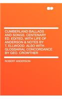 Cumberland Ballads and Songs. Centenary Ed. Edited, with Life of Anderson & Notes by T. Ellwood. Also with Glossarial Concordance by Geo. Crowther