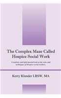 The Complex Maze Called Hospice Social Work: A realistic and light hearted look at the roles and techniques of Hospice social workers(English)