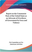 Report on the Communist Party of the United States as an Advocate of Overthrow of Government by Force and Violence