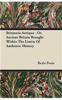 Britannia Antiqua - Or, Ancient Britain Brought Within The Limits Of Authentic History