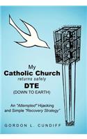 My Catholic Church Returns Safely Dte (Down to Earth): An "Attempted" Hijacking and Simple "Recovery" Strategy
