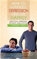 How to Handle Depression and Live Happily: Practical Approach Without Medication(English)