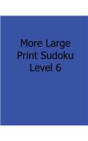 More Large Print Sudoku Level 6: Fun, Large Grid Sudoku Puzzles