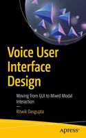 Voice User Interface Design: Moving from GUI to Mixed Modal Interaction
