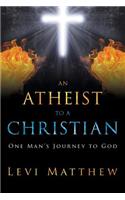 An Atheist to a Christian: One Man's Journey to God(English)