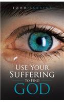 Use Your Suffering To Find God