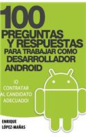 100 Preguntas y Respuestas para trabajar como Desarrollador Android: o contratar al candidato adecuado(Spanish)