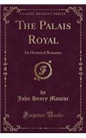 The Palais Royal: An Historical Romance (Classic Reprint)
