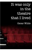 It was only in the theatre that I lived: 150 page lined 6? x 9? notebook/diary/journal