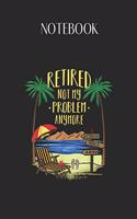 Notebook: Retired Not My Problem Anymore 2019 Retirement Gifts 1 Lovely Composition Notes Notebook for Work Marble Size College Rule Lined for Student Journal