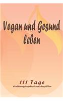 Vegan und Gesund leben - 111 Tage Ernährungstagebuch zum Ausfüllen: Abnehmtagebuch zum Ausfüllen - Für alle Ernährungsformen - Motivationssprüche - Habit-Tracker für Schlaf und Wasser - Tagebuch