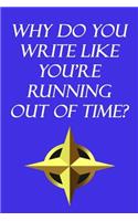 Why do you write like you're running out of time? Inspirational, Motivational, Creative Quote Journal Notebook for birthday Gift