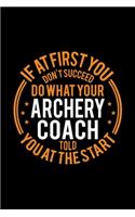If At First You Don't Succeed Do What Your Archery Coach Told You At The Start: Lined Journal, 120 Pages, 6x9 Sizes, Funny Archery Player and Coach Notebook Gift for Team Coaches