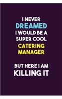 I Never Dreamed I would Be A Super Cool Catering Manager But Here I Am Killing It: 6X9 120 pages Career Notebook Unlined Writing Journal