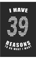 I Have 39 Reasons to Do What I Want Birthday Celebration Gift 39 Birth Anniversary