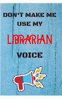 DON'T MAKE ME USE MY Librarian VOICE, Funny Librarian Notebook Gift