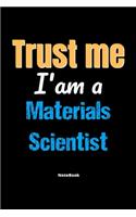 Trust Me I'm A Materials Scientist Notebook - Materials Scientist Funny Gift