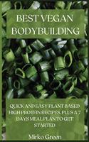Best Vegan Bodybuilding: Quick and Easy Plant Based High Protein Recipes. Plus a 7 Days Meal Plan to Get Started