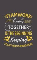 Teamwork Coming together is the Beginning Keeping together is progress: Blank lined journal