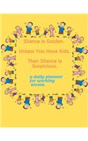 Silence Is Golden. Unless You Have Kids. Then Silence Is Suspicious. a daily planner for working moms.: A Daily planner for 2020, 365 DAYS PLANNER .