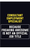 Consultant Employment Specialist Because Freaking Awesome Is Not An Official Job Title: Motivational Career Pride Quote 6x9 Blank Lined Job Inspirational Notebook Journal