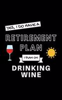 Yes, I Do Have A Retirement Plan I Plan On Drinking Wine: Funny Retiring Wine Tasting Enthusiast Simple Journal Composition Notebook (6" x 9") 120 Blank Lined Pages