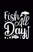 Fish All Day: Fishing Record Log Book Notebook Journal for Fishermen to Write in Details of Fishing Trip, Activities Record Diary, Gift for Men, Women, Girls, Boy