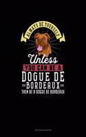 Always Be Yourself Unless You Can Be A Dogue de Bordeaux Then Be A Dogue de Bordeaux