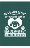 As A Matter Of Fact The World Does Revolve Around My Bluetick Coonhound: My Prayer Journal, Diary Or Notebook For Dog Lovers. 110 Story Paper Pages. 6 in x 9 in Cover.