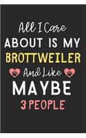 All I care about is my Brottweiler and like maybe 3 people: Lined Journal, 120 Pages, 6 x 9, Funny Brottweiler Dog Gift Idea, Black Matte Finish (All I care about is my Brottweiler and like maybe 3 people Jou