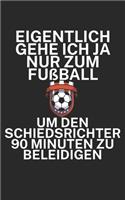 Eigentlich gehe ich ja nu zum Fußball um den Schiedsrichter 90 Minuten zu beleidigen: Fußball Notizbuch für Schiedsrichter mit Spruch. 120 Seiten Liniert. Perfektes Geschenk.