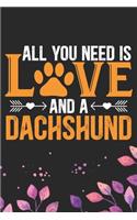 All You Need Is Love and A Dachshund: Cool Dachshund Dog Journal Notebook - Dachshund Puppy Lover Gifts - Funny Dachshund Dog Notebook - Dachshund Owner Gifts - Dachshund Dad & Mom Gifts