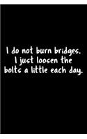 I Do Not Burn Bridges. I Just Loosen The Bolts A Little Each Day.: 105 Undated Pages: Humor: Paperback Journal