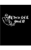 If You've Got It, Haunt It.: 7.44 X 9.69 Notebook Journal for Happy Halloween Holiday Appreciation Gift, Quote Journal or Diary Unique Inspirational Gift for Writer, Friend, Tea