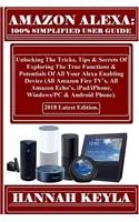 Amazon Alexa: Simplified User Guide: Unlocking The Tricks, Tips & Secrets Of Exploring The True Functions & Potentials Of All Your Alexa Enabling Device (All Amaz