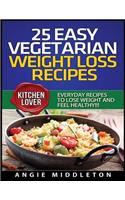 25 Easy Vegetarian Weight Loss Recipes: Everyday Recipes to Lose Weight and Feel Healthy