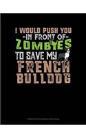 I Would Push You in Front of Zombies to Save My French Bulldog