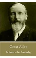 Grant Allen - Science In Arcady