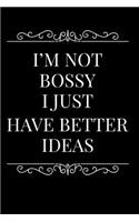 I'm Not Bossy I Just Have Better Ideas: 110-Page Funny Sarcastic Blank Lined Journal Makes Great Boss, Coworker or Manager Gift Idea