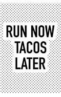 Run Now Tacos Later