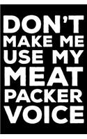 Don't Make Me Use My Meat Packer Voice